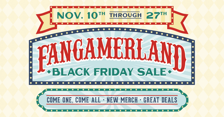 Our Black Friday sale is coming soon! Plan your trip to Fangamerland! New merch, savings, and sales incoming